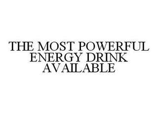 THE MOST POWERFUL ENERGY DRINK AVAILABLE