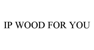 IP WOOD FOR YOU