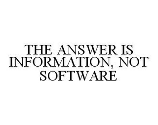 THE ANSWER IS INFORMATION, NOT SOFTWARE.