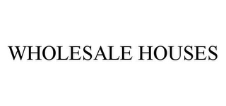 WHOLESALE HOUSES