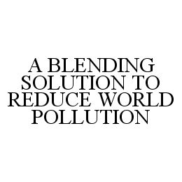 A BLENDING SOLUTION TO REDUCE WORLD POLLUTION