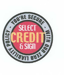 YOU'RE SECURE WITH OUR ZERO LIABILITY POLICY SELECT CREDIT & SIGN