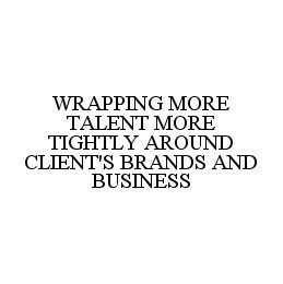 WRAPPING MORE TALENT MORE TIGHTLY AROUND CLIENT'S BRANDS AND BUSINESS