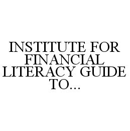 INSTITUTE FOR FINANCIAL LITERACY GUIDE TO...