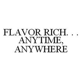 FLAVOR RICH. . .ANYTIME, ANYWHERE