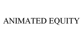 ANIMATED EQUITY