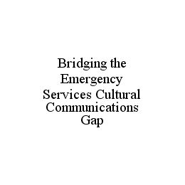 BRIDGING THE EMERGENCY SERVICES CULTURAL COMMUNICATIONS GAP