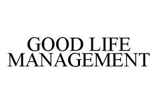 GOOD LIFE MANAGEMENT