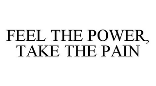 FEEL THE POWER, TAKE THE PAIN