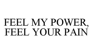 FEEL MY POWER, FEEL YOUR PAIN