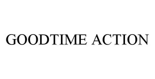 GOODTIME ACTION