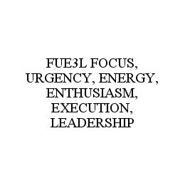 FUE3L FOCUS, URGENCY, ENERGY, ENTHUSIASM, EXECUTION, LEADERSHIP