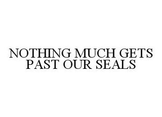 NOTHING MUCH GETS PAST OUR SEALS