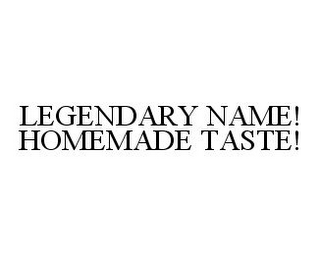 LEGENDARY NAME! HOMEMADE TASTE!