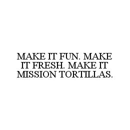 MAKE IT FUN. MAKE IT FRESH. MAKE IT MISSION TORTILLAS.