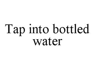 TAP INTO BOTTLED WATER