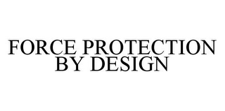 FORCE PROTECTION BY DESIGN