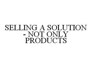 SELLING A SOLUTION - NOT ONLY PRODUCTS