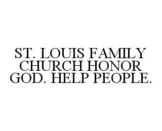 ST. LOUIS FAMILY CHURCH HONOR GOD. HELP PEOPLE.