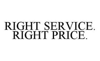 RIGHT SERVICE. RIGHT PRICE.