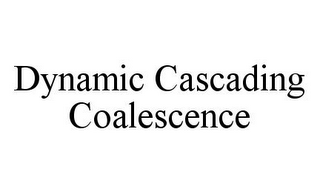 DYNAMIC CASCADING COALESCENCE