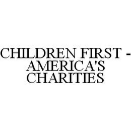 CHILDREN FIRST - AMERICA'S CHARITIES