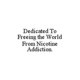 DEDICATED TO FREEING THE WORLD FROM NICOTINE ADDICTION.