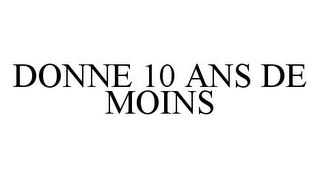 DONNE 10 ANS DE MOINS