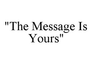 "THE MESSAGE IS YOURS"