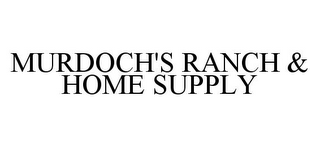 MURDOCH'S RANCH & HOME SUPPLY