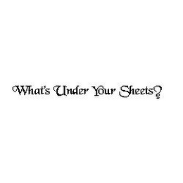 WHAT'S UNDER YOUR SHEETS?