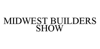 MIDWEST BUILDERS SHOW