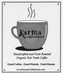 KARMA COFFEEHOUSE HANDCRAFTED AND FRESH ROASTED ORGANIC FAIR TRADE COFFEE GOOD COFFEE. GOOD FRIENDS. GOOD KARMA. WWW.KARMACOFFEEHOUSE.COM