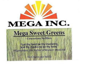 MEGA INC. MEGA SWEET GREENS CONCENTRATE NO FILLERS LET THEY FOOD BE THY MEDICINE AND THY MEDICINE BE THY FOOD HIPPOCRATES, THE FATHER OF MODERN MEDECINE 60 GRAMS PER BOTTLE