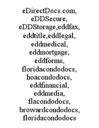 EDIRECTDOCS.COM,EDDSECURE,EDDSTORAGE,EDDFAX,EDDTITLE,EDDLEGAL,EDDMEDICAL,EDDMORTGAGE,EDDFORMS,FLORIDACONDODOCS,HOACONDODOCS,EDDFINANCIAL,EDDMEDIA,FLACONDODOCS,BROWARDCONDODOCS,FLORIDACONDODOCS