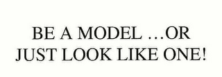 BE A MODEL...OR JUST LOOK LIKE ONE!