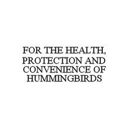 FOR THE HEALTH, PROTECTION AND CONVENIENCE OF HUMMINGBIRDS