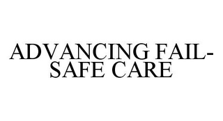 ADVANCING FAIL-SAFE CARE