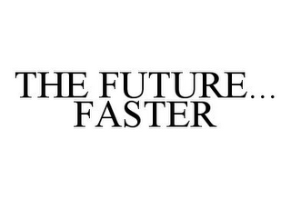 THE FUTURE...FASTER