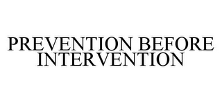 PREVENTION BEFORE INTERVENTION