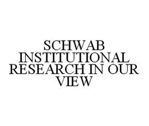 SCHWAB INSTITUTIONAL RESEARCH IN OUR VIEW