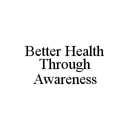 BETTER HEALTH THROUGH AWARENESS