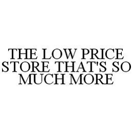 THE LOW PRICE STORE THAT'S SO MUCH MORE