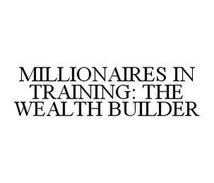 MILLIONAIRES IN TRAINING: THE WEALTH BUILDER