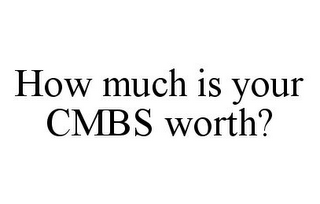 HOW MUCH IS YOUR CMBS WORTH?