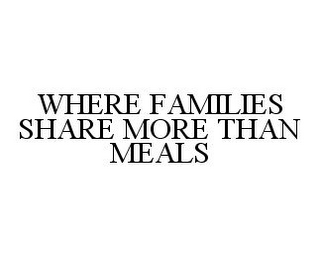 WHERE FAMILIES SHARE MORE THAN MEALS