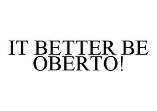 IT BETTER BE OBERTO!