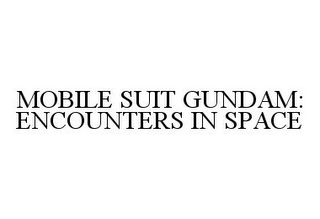 MOBILE SUIT GUNDAM: ENCOUNTERS IN SPACE