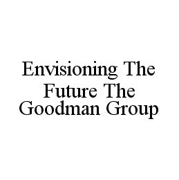 ENVISIONING THE FUTURE THE GOODMAN GROUP