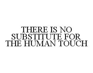 THERE IS NO SUBSTITUTE FOR THE HUMAN TOUCH